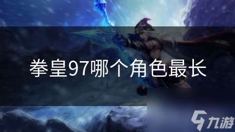 拳皇97哪个角色最长