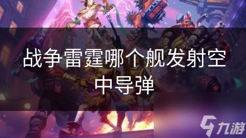 戰爭雷霆哪個艦發射空中導彈