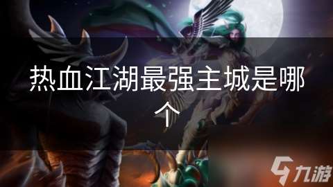 热血江湖最强主城是哪个