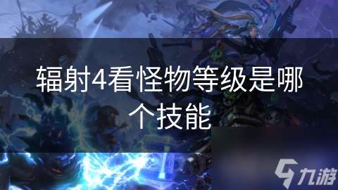 輻射4看怪物等級(jí)是哪個(gè)技能