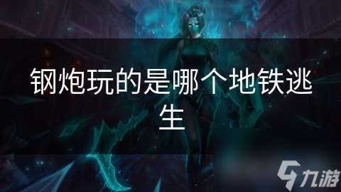 鋼炮玩的是哪個地鐵逃生