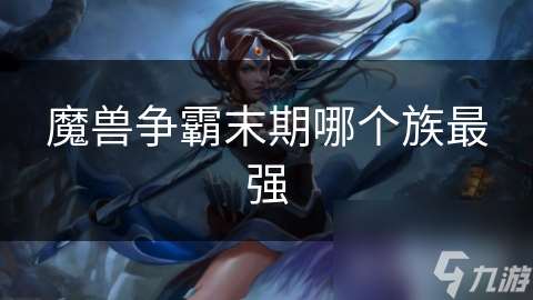 魔兽争霸末期哪个族最强