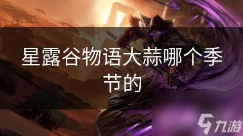 星露谷物语大蒜哪个季节的