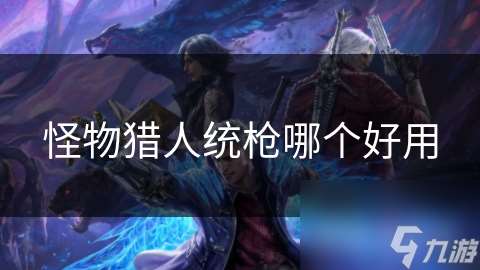 怪物猎人统枪哪个好用