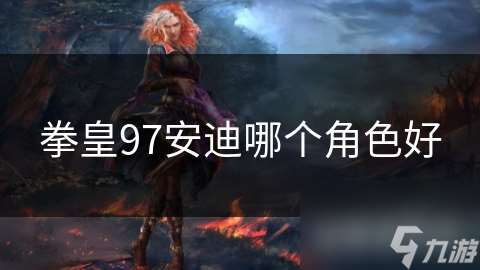 拳皇97安迪哪个角色好