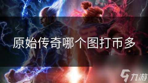 原始传奇哪个图打币多