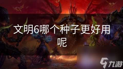 文明6哪个种子更好用呢