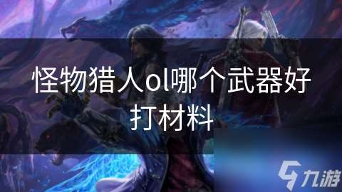 怪物獵人ol哪個(gè)武器好打材料
