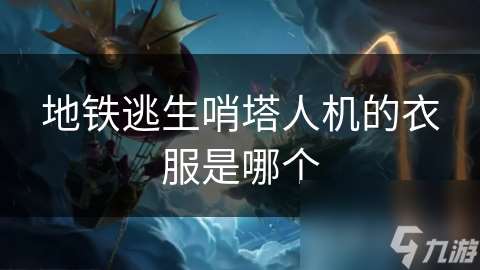 地铁逃生哨塔人机的衣服是哪个