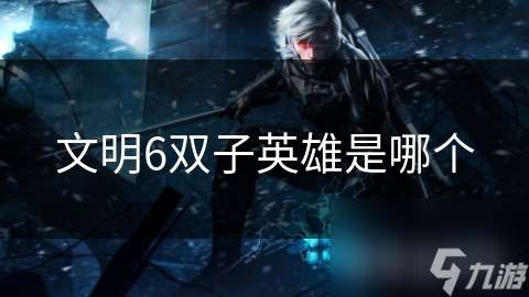 文明6雙子英雄是哪個(gè)