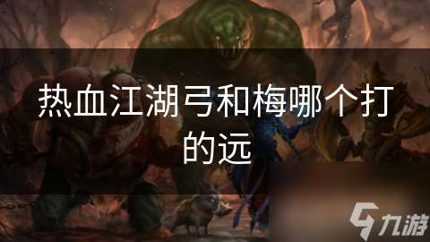 热血江湖弓和梅哪个打的远