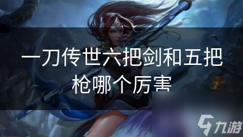 一刀傳世六把劍和五把槍哪個厲害