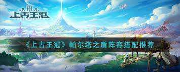 上古王冠帕爾塔之盾陣容如何搭配