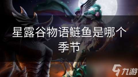 星露谷物语鲢鱼是哪个季节