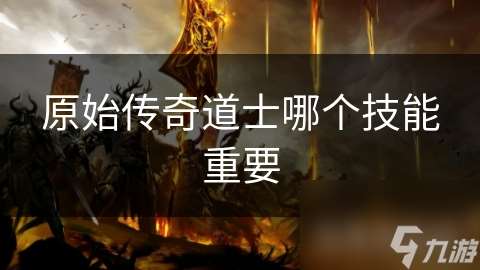 原始传奇道士哪个技能重要
