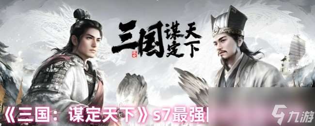 《三国：谋定天下》s7最强阵容搭配推荐