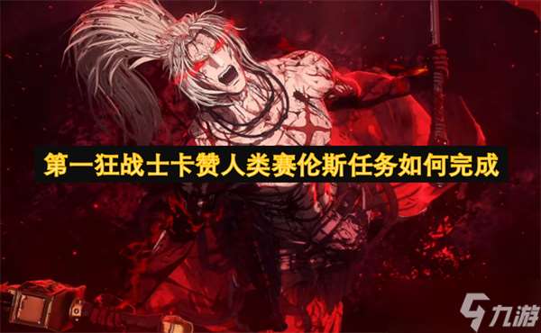 第一狂战士卡赞人类赛伦斯任务如何完成