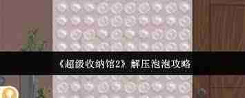 超級收納館2解壓泡泡通關攻略 超級收納館2如何順利過解壓泡泡關卡
