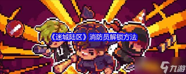 迷城陸區(qū)消防員怎么解鎖-消防員解鎖方法