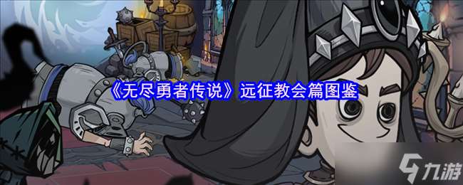 无尽勇者传说远征教会篇图鉴-无尽勇者不完全图鉴远征教会篇