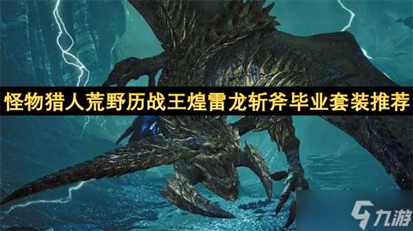 怪物獵人荒野歷戰王煌雷龍斬斧畢業套裝推薦