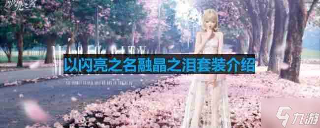 以閃亮之名融晶之淚套裝介紹-融晶之淚細節展示