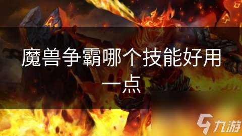 魔獸爭霸哪個技能好用一點