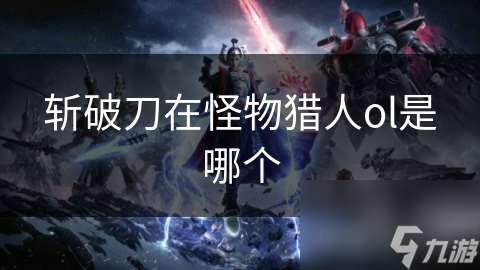 斩破刀在怪物猎人ol是哪个