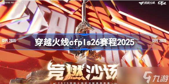 穿越火線cfpls26賽程2025 穿越火線cfpls26賽程怎么安排的