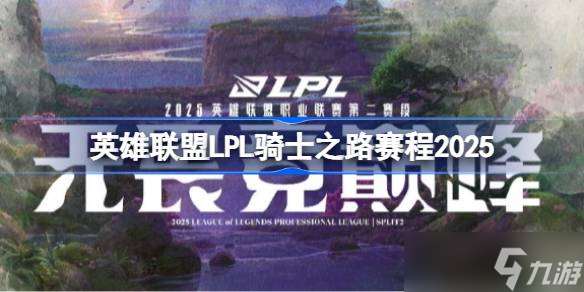 英雄联盟LPL骑士之路赛程2025 英雄联盟LPL骑士之路赛程怎么安排的