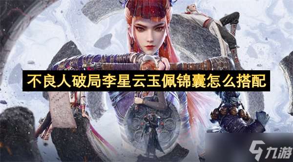 不良人破局李星云玉佩錦囊怎么搭配