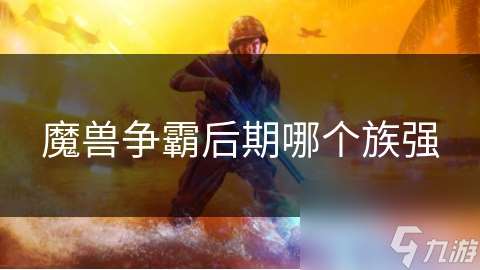 魔兽争霸后期哪个族强