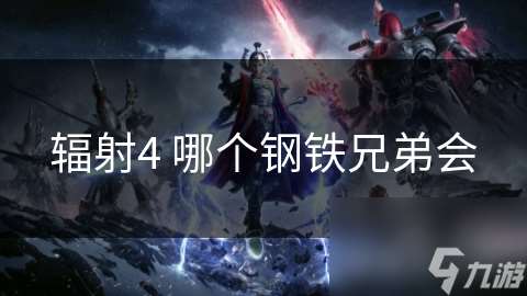 輻射4 哪個(gè)鋼鐵兄弟會(huì)