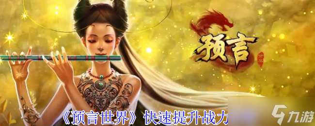 預言世界如何快速提升戰力-快速提升戰力攻略
