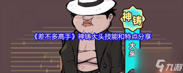 差不多高手神鑄大頭技能和特點怎么樣 差不多高手神鑄大頭技能和特點分享