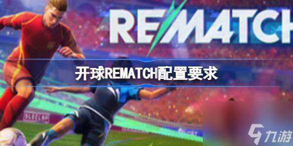 开球REMATCH配置要求是什么-最佳配置要求一览