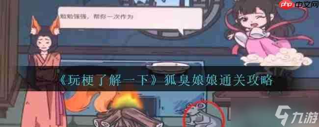 玩梗了解一下狐臭娘娘怎么過-狐臭娘娘攻略