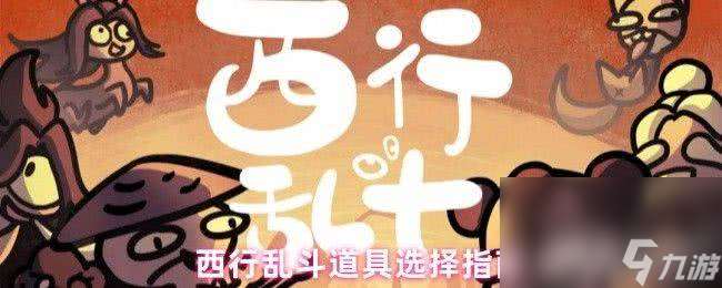 西行亂斗新手粽子流怎么玩 手游里道具選擇推薦