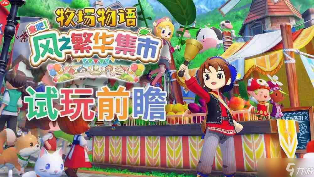《牧場物語 來吧！風之繁華集市》試玩前瞻：經典與創新的結合