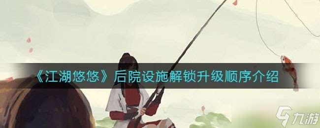 后院設施解鎖升級攻略：江湖之路逐層揭曉