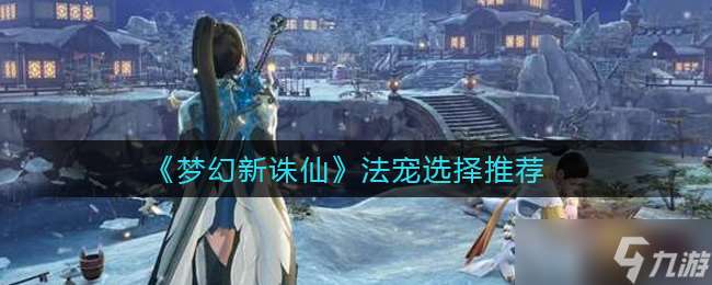 夢幻誅仙：選擇法寵攻略指南