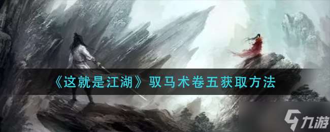 江湖馭馬術第五卷獲取途徑詳解