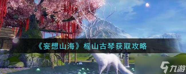 揭秘山海榣山古琴獲取途徑
