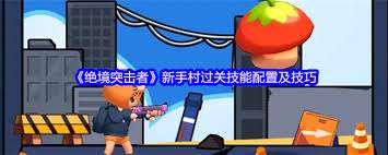 絕境突擊者新手如何配置技能