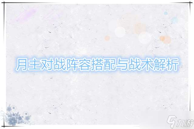 月主對戰陣容搭配與戰術解析