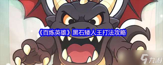 百煉英雄黑石矮人王打法攻略：控制+爆發，輕松擊敗高難度BOSS