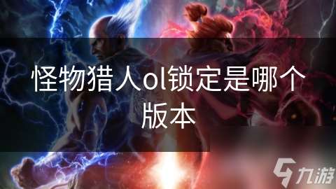 怪物獵人ol鎖定是哪個版本