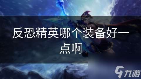 反恐精英哪個裝備好一點啊