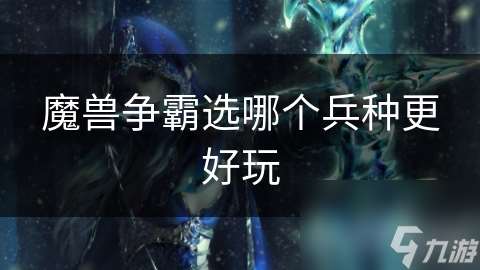 魔獸爭霸選哪個兵種更好玩