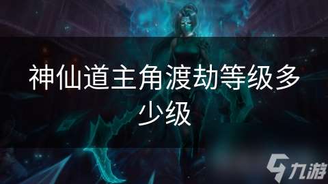 神仙道主角渡劫等級多少級